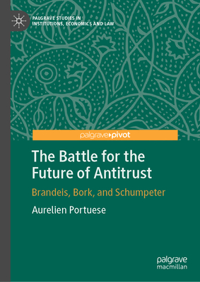 Coperta cărții 'The Battle for the Future of Antitrust: Brandeis, Bork, and Schumpeter - Aurelien Portuese'