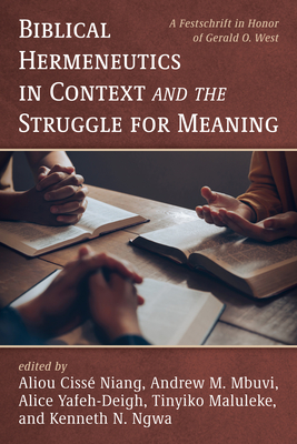 Biblical Hermeneutics in Context and the Struggle for Meaning: A Festschrift in Honor of Gerald O. West - Aliou Ciss Niang