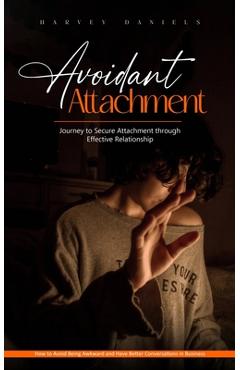 Coperta cărții 'Avoidant Attachment: Journey to Secure Attachment through Effective Relationship (How to Avoid Being Awkward and Have'