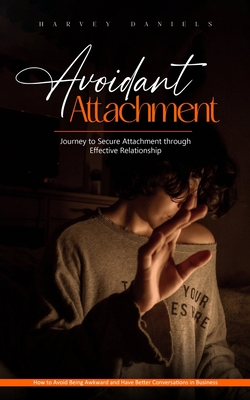Coperta cărții 'Avoidant Attachment: Journey to Secure Attachment through Effective Relationship (How to Avoid Being Awkward and Have'