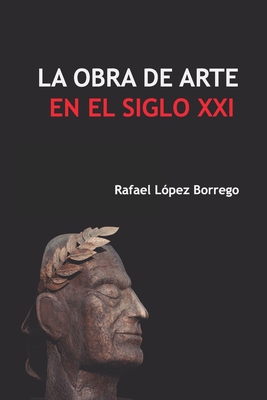 La obra de arte en el siglo XXI - Rafael López Borrego