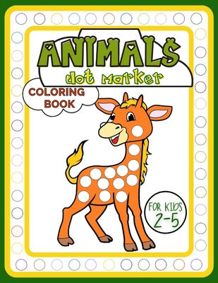 Animals Dot Marker Coloring Book for Kids 2-5: Adorable Activity Book Full of Beautiful Creatures for Fun, Developing Child's Imagination and Practisi - Smart Kido Publishing