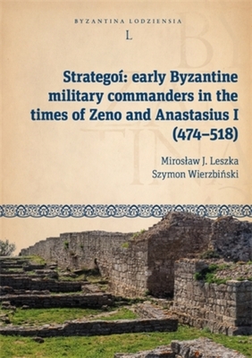 Coperta cărții 'Strategoí: Early Byzantine Military Commanders in the Times of Zeno and Anastasius I (474-518) - Miroslaw J. Leszka'