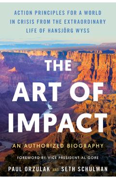 Poza produsului The Art of Impact: Action Principles for a World in Crisis from the Extraordinary Life of Hansjörg Wyss, an Authorized Biography - Paul Orzulak