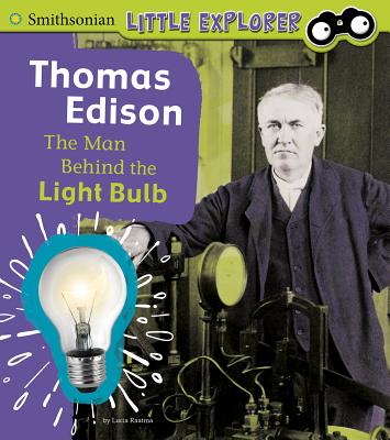 Thomas Edison: The Man Behind the Light Bulb - Lucia Raatma