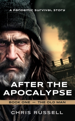 After the Apocalypse: A Story of Pandemic Survival - Book One, The Old Man - Chris Russell