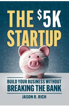 The $5k Startup: Build Your Business Without Breaking the Bank -