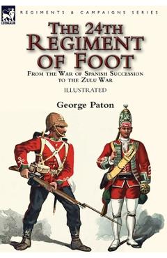 Coperta cărții 'The 24th Regiment of Foot: From the War of Spanish Succession to the Zulu War - George Paton'
