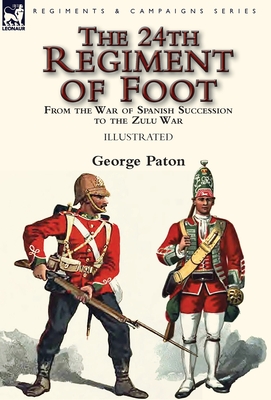 Coperta cărții 'The 24th Regiment of Foot: From the War of Spanish Succession to the Zulu War - George Paton'