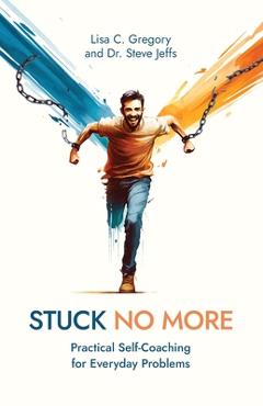 Poza produsului Stuck No More: Practical Self-Coaching for Everyday Problems - Lisa C. Gregory