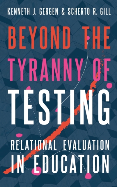 Beyond the Tyranny of Testing: Relational Evaluation in Education - Kenneth J. Gergen