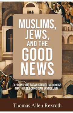 Coperta cărții 'Muslims, Jews, and the Good News: Exposing The Pagan Stumbling Blocks That Hinder Christian Evangelism - Thomas Allen'