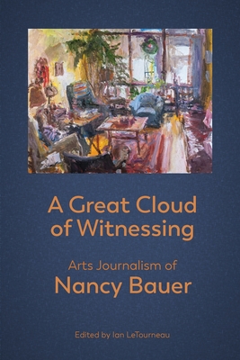 A Great Cloud of Witnessing: Arts Journalism of Nancy Bauer - Nancy Bauer