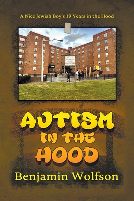 Autism in the Hood. A Nice Jewish Boy's 19 Years in the Hood - Benyomin S. Wolfson