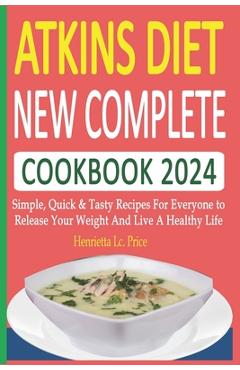 Coperta cărții 'Atkins Diet New Complete Cookbook 2024: Simple, Quick & Tasty Recipes For Everyone to Release Your Weight And Live A'