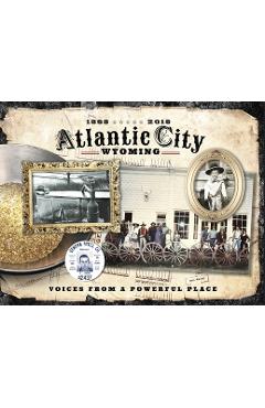 Coperta cărții 'Atlantic City Wyoming, Voices from a Powerful Place - Atlantic City Historical Society'