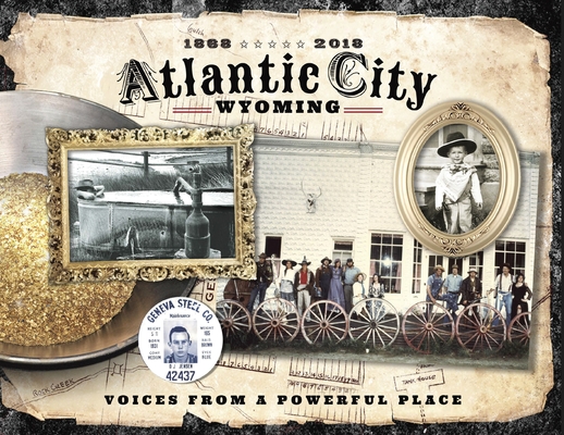 Coperta cărții 'Atlantic City Wyoming, Voices from a Powerful Place - Atlantic City Historical Society'