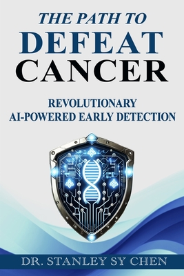 Coperta cărții 'The Path To Defeat Cancer: Revolutionary AI-Powered Early Detection - Stanley Sy Chen'