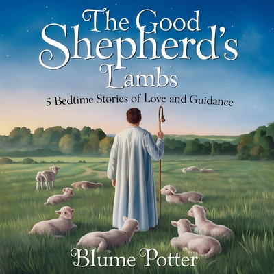 The Good Shepherd's Lambs: 5 Bedtime Stories of Love and Guidance - Blume Potter