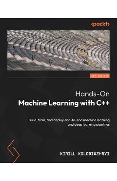 Coperta cărții 'Hands-On Machine Learning with C++ - Second Edition: Build, train, and deploy end-to-end machine learning and deep'