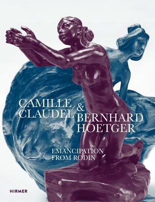 Camille Claudel and Bernhard Hoetger: Emancipation from Rodin - Yvette Deseyve