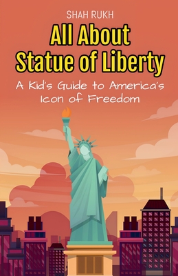 All About Statue of Liberty: A Kid's Guide to America's Icon of Freedom - Shah Rukh