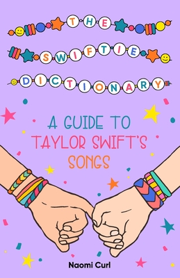The Swiftie Dictionary: A guide to Taylor Swift's songs - Jessica Ligator