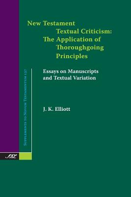 New Testament Textual Criticism: The Application of Thoroughgoing Principles, Essays on Manuscripts and Textual Variation - J. K. Elliott
