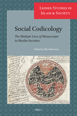 Social Codicology: The Multiple Lives of Manuscripts in Muslim Societies - Olly Akkerman