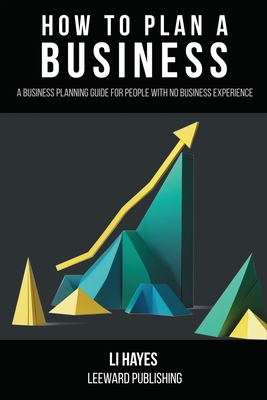 How to Plan a Business: A Business Planning Guide for People with No Business Experience -