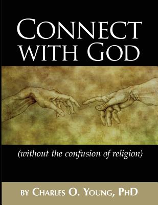 Connect with God (without the confusion of religion) - Charles O. Young Phd