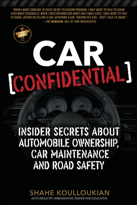 Car Confidential: Insider Secrets About Automobile Ownership, Car Maintenance and Road Safety - Shahe Koulloukian