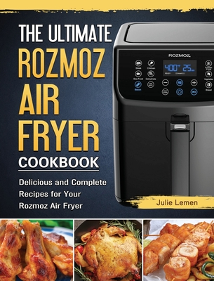 The Ultimate Rozmoz Air Fryer Cookbook: Delicious and Complete Recipes for Your Rozmoz Air Fryer - Julie Lemen