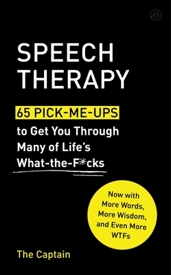 Speech Therapy: 65 Pick-Me-Ups to Get You Through Many of Life's What-The-F*cks - The Captain