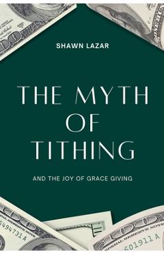 Coperta cărții 'The Myth of Tithing and the Joy of Grace Giving - Shawn Lazar'