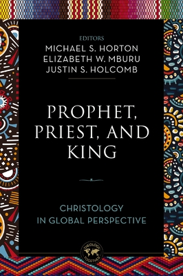 Prophet, Priest, and King: Christology in Global Perspective - Michael Horton