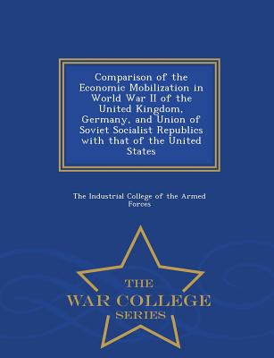 Comparison of the Economic Mobilization in World War II of the United Kingdom, Germany, and Union of Soviet Socialist Republics with That of the Unite -