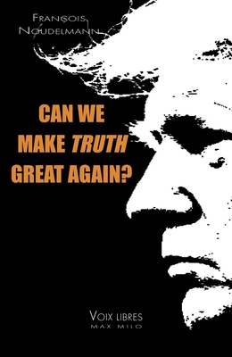 Can We Make Truth Great Again? - François Noudelmann