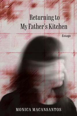Returning to My Father's Kitchen: Essays - Monica Macansantos