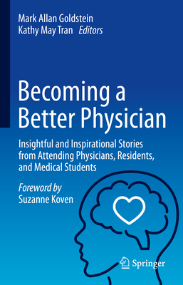 Becoming a Better Physician: Insightful and Inspirational Stories from Attending Physicians, Residents, and Medical Students - Mark Allan Goldstein