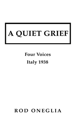 A Quiet Grief: Four Voices Italy 1938 - Rod Oneglia