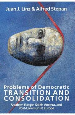 Problems of Democratic Transition and Consolidation: Southern Europe, South America, and Post-Communist Europe - Juan J. Linz