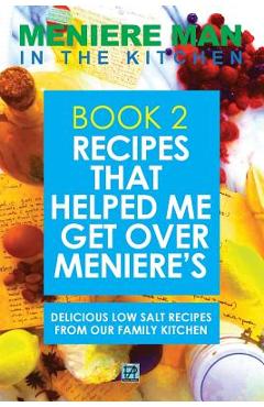 Coperta cărții 'Meniere Man In The Kitchen. Book 2: Recipes That Helped Me Get Over Meniere's. Delicious Low Salt Recipes From Our'