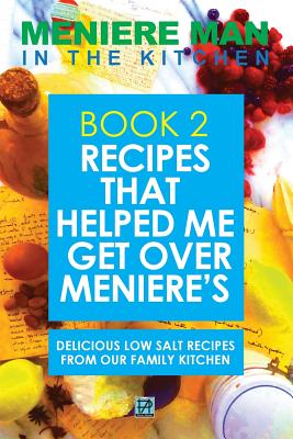 Coperta cărții 'Meniere Man In The Kitchen. Book 2: Recipes That Helped Me Get Over Meniere's. Delicious Low Salt Recipes From Our'