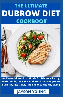 The Ultimate Dubrow Diet Cookbook: An Essential Nutrition Guide For Distance Eating With Simple, Delicious And Nutritious Recipes To Burn Fat, Age Slo - 
