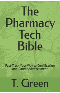 Coperta cărții 'The Pharmacy Tech Bible: Fast-Track Your Way to Certification and Career Advancement - T. Green'
