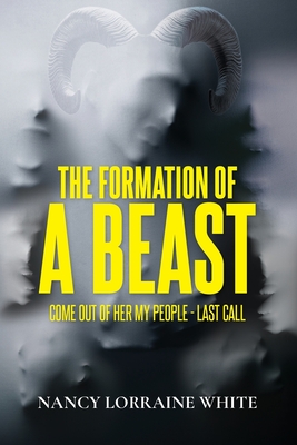 Coperta cărții 'The Formation Of A Beast: Come Out Of Her My People- Last Call - Nancy Lorraine White'