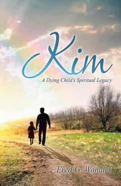 Coperta cărții 'Kim: A Dying Child's Spiritual Legacy - Fred G. Womack'