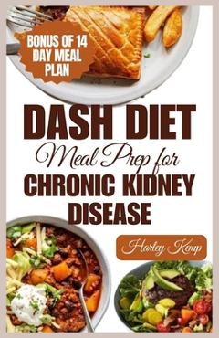 Poza produsului Dash Diet Meal Prep for Chronic Kidney Disease: 60 Nutritious DASH Diet Recipes to Improve Renal Function and Health - Harley Kemp