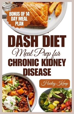 Dash Diet Meal Prep for Chronic Kidney Disease: 60 Nutritious DASH Diet Recipes to Improve Renal Function and Health - Harley Kemp